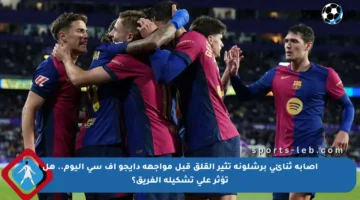 إصابة ثنائي برشلونة تثير القلق قبل مواجهة دايجو إف سي اليوم.. هل تؤثر على تشكيلة الفريق؟